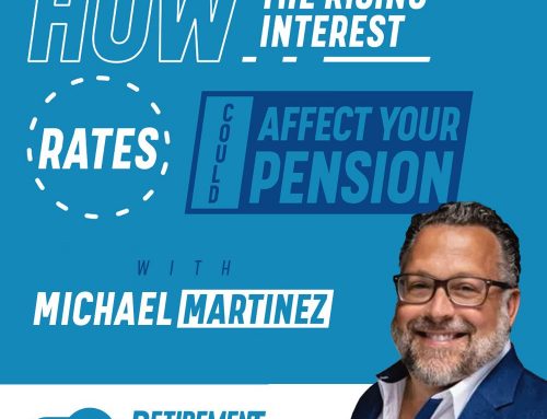 How the Rising Interest Rates Could Affect Your Pension with Michael Martinez – EP 013