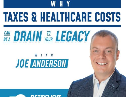Retirement Planning: Why Taxes and Healthcare Costs Can be a Drain to Your Legacy with Joe Anderson  — EP 016