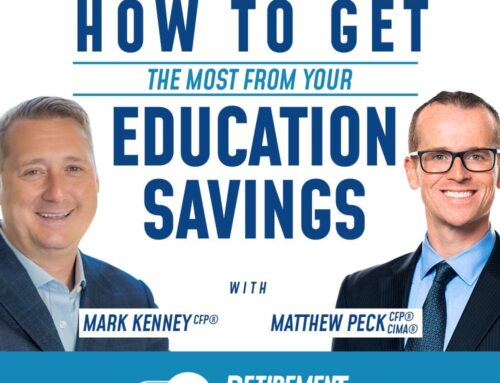 529 Plans: How to Get the Most from Your Education Savings with Mark Kenney, CFP® and Matthew Peck, CFP®, CIMA® – Ep 032