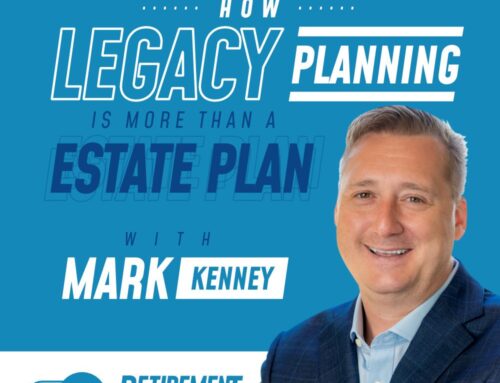 How Legacy Planning is More Than an Estate Plan with Mark Kenney – Ep 047