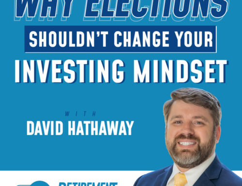 Why Elections Shouldn’t Change Your Investing Mindset with David Hathaway – Ep 65