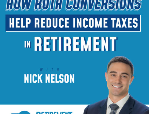 How Roth Conversions Help Reduce Income Taxes in Retirement with Nick Nelson  – Ep 67