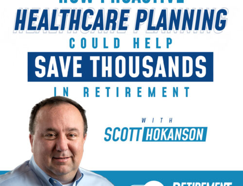 How Proactive Healthcare Planning Could Help Save Thousands in Retirement with Scott Hokanson  – Ep 070